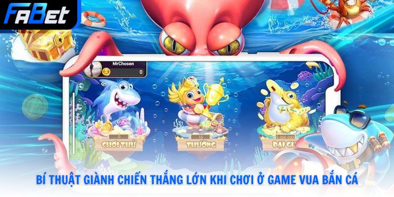 Bí thuật giành chiến thắng lớn khi chơi ở game vua bắn cá