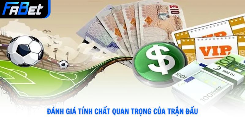 Đánh giá tính chất quan trọng của trận đấu để đưa ra nhận định