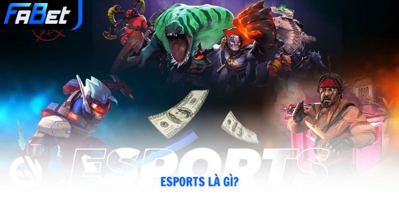Esports Là Gì? Tìm Hiểu Thế Giới Thể Thao Điện Tử Fabet